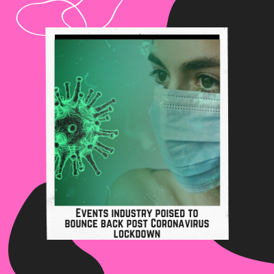 Events Industry Poised To Bounce Back Post Coronavirus Lockdown