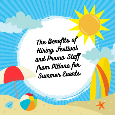 The Benefits of Hiring Festival and Promo Staff from Pitlane for Summer Events