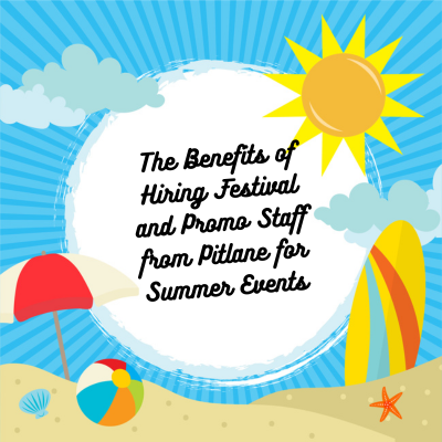 The Benefits Of Hiring Festival And Promo Staff From Pitlane For Summer Events